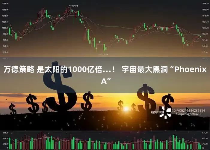 万德策略 是太阳的1000亿倍…！ 宇宙最大黑洞“Phoenix A”